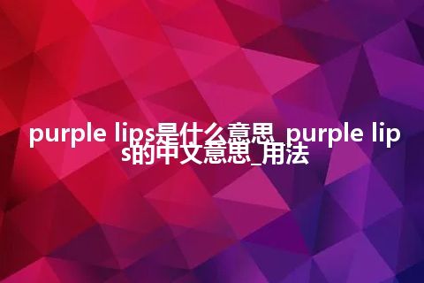 purple lips是什么意思_purple lips的中文意思_用法