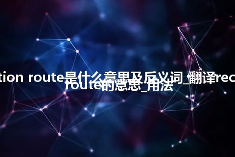 recommendation route是什么意思及反义词_翻译recommendation route的意思_用法