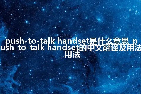 push-to-talk handset是什么意思_push-to-talk handset的中文翻译及用法_用法