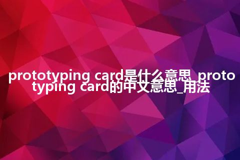 prototyping card是什么意思_prototyping card的中文意思_用法