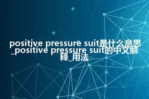 positive pressure suit是什么意思_positive pressure suit的中文解释_用法