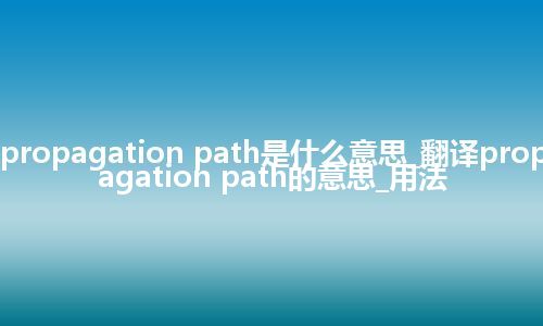 propagation path是什么意思_翻译propagation path的意思_用法