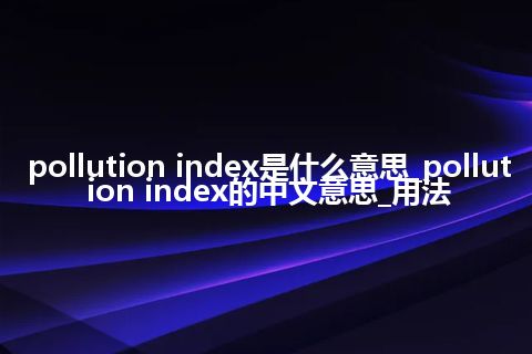 pollution index是什么意思_pollution index的中文意思_用法