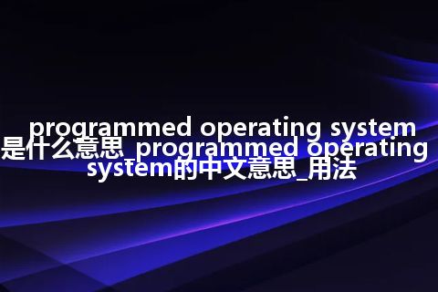 programmed operating system是什么意思_programmed operating system的中文意思_用法