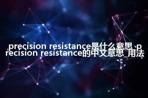 precision resistance是什么意思_precision resistance的中文意思_用法
