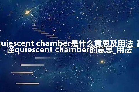 quiescent chamber是什么意思及用法_翻译quiescent chamber的意思_用法