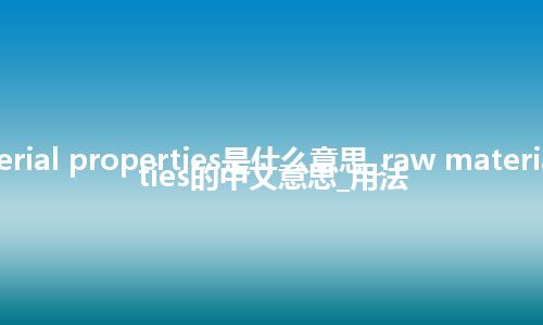 raw material properties是什么意思_raw material properties的中文意思_用法