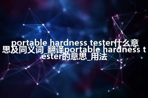 portable hardness tester什么意思及同义词_翻译portable hardness tester的意思_用法
