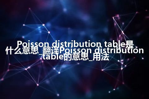 Poisson distribution table是什么意思_翻译Poisson distribution table的意思_用法