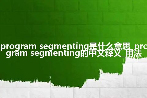 program segmenting是什么意思_program segmenting的中文释义_用法