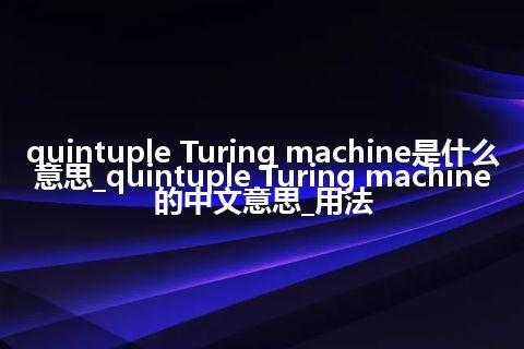 quintuple Turing machine是什么意思_quintuple Turing machine的中文意思_用法