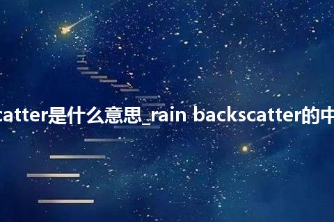 rain backscatter是什么意思_rain backscatter的中文释义_用法