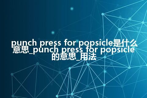 punch press for popsicle是什么意思_punch press for popsicle的意思_用法