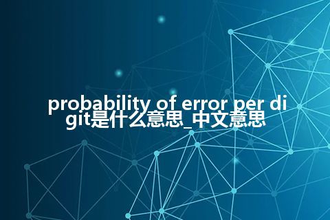 probability of error per digit是什么意思_中文意思