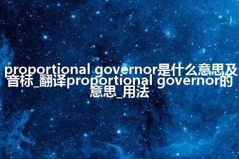 proportional governor是什么意思及音标_翻译proportional governor的意思_用法