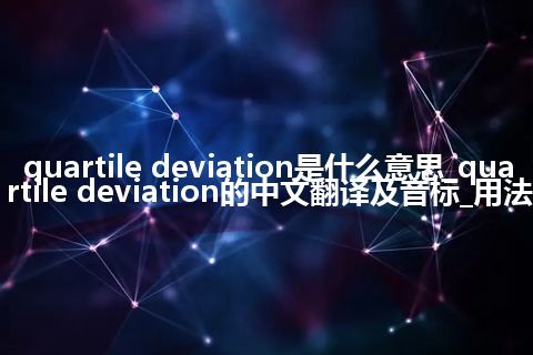 quartile deviation是什么意思_quartile deviation的中文翻译及音标_用法