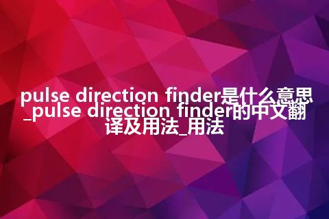 pulse direction finder是什么意思_pulse direction finder的中文翻译及用法_用法