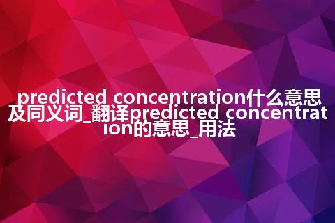 predicted concentration什么意思及同义词_翻译predicted concentration的意思_用法