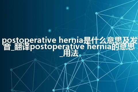 postoperative hernia是什么意思及发音_翻译postoperative hernia的意思_用法
