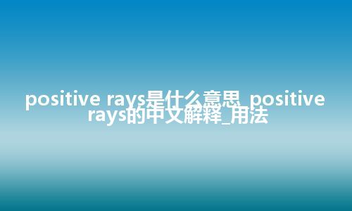 positive rays是什么意思_positive rays的中文解释_用法