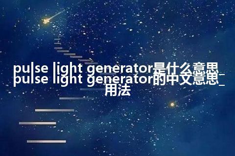 pulse light generator是什么意思_pulse light generator的中文意思_用法