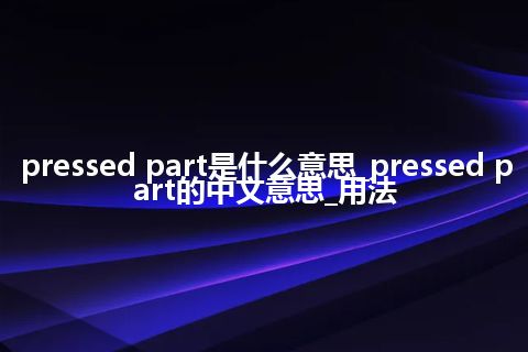 pressed part是什么意思_pressed part的中文意思_用法