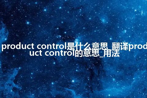 product control是什么意思_翻译product control的意思_用法