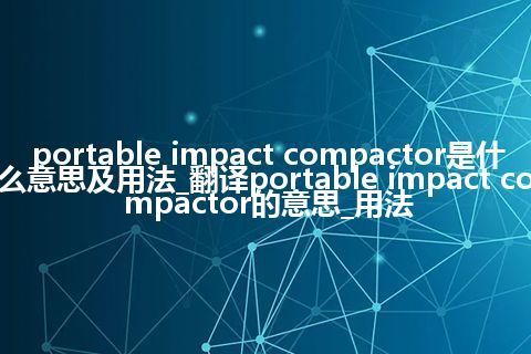 portable impact compactor是什么意思及用法_翻译portable impact compactor的意思_用法