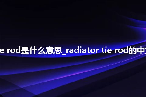 radiator tie rod是什么意思_radiator tie rod的中文释义_用法