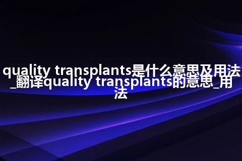 quality transplants是什么意思及用法_翻译quality transplants的意思_用法