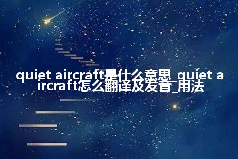 quiet aircraft是什么意思_quiet aircraft怎么翻译及发音_用法