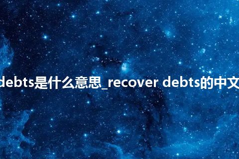 recover debts是什么意思_recover debts的中文释义_用法