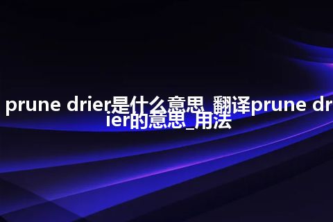 prune drier是什么意思_翻译prune drier的意思_用法