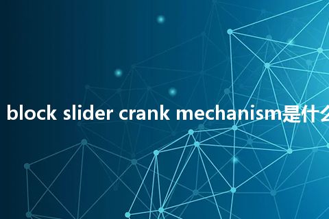 reciprocating block slider crank mechanism是什么意思_中文意思