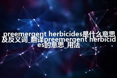 preemergent herbicides是什么意思及反义词_翻译preemergent herbicides的意思_用法