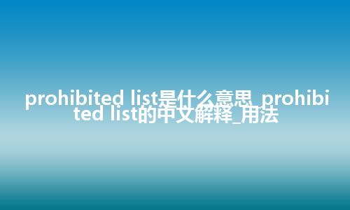 prohibited list是什么意思_prohibited list的中文解释_用法