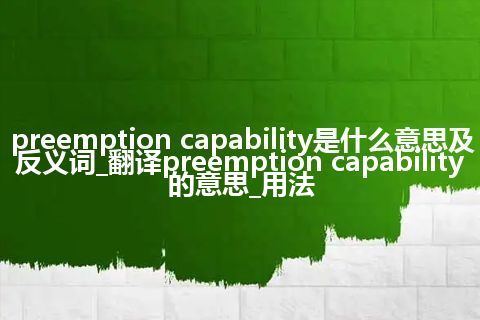preemption capability是什么意思及反义词_翻译preemption capability的意思_用法