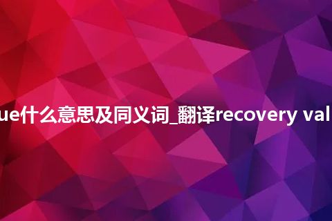 recovery value什么意思及同义词_翻译recovery value的意思_用法