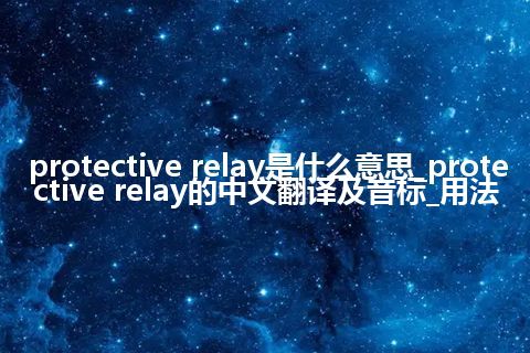 protective relay是什么意思_protective relay的中文翻译及音标_用法