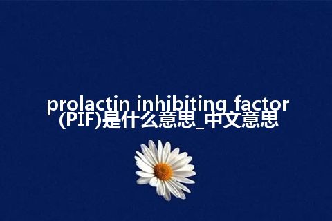 prolactin inhibiting factor (PIF)是什么意思_中文意思