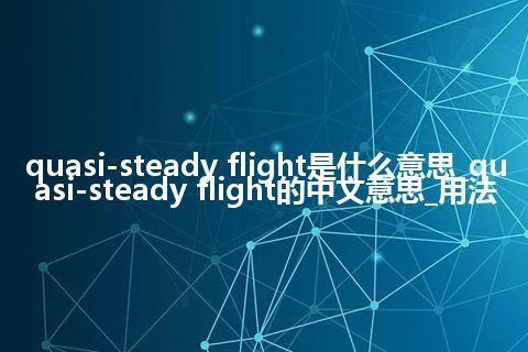 quasi-steady flight是什么意思_quasi-steady flight的中文意思_用法