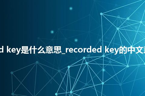 recorded key是什么意思_recorded key的中文意思_用法
