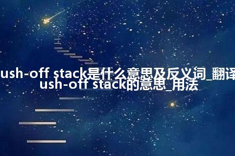 push-off stack是什么意思及反义词_翻译push-off stack的意思_用法