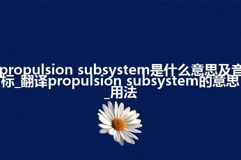 propulsion subsystem是什么意思及音标_翻译propulsion subsystem的意思_用法