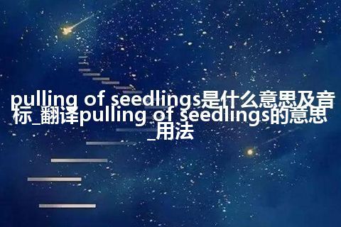 pulling of seedlings是什么意思及音标_翻译pulling of seedlings的意思_用法