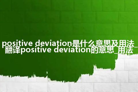 positive deviation是什么意思及用法_翻译positive deviation的意思_用法