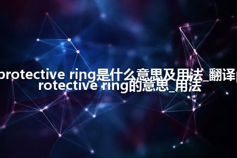 protective ring是什么意思及用法_翻译protective ring的意思_用法