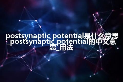 postsynaptic potential是什么意思_postsynaptic potential的中文意思_用法