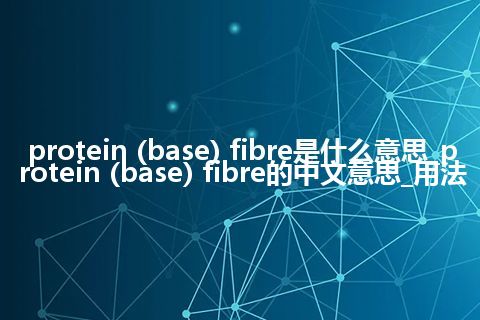 protein (base) fibre是什么意思_protein (base) fibre的中文意思_用法