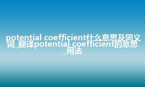 potential coefficient什么意思及同义词_翻译potential coefficient的意思_用法